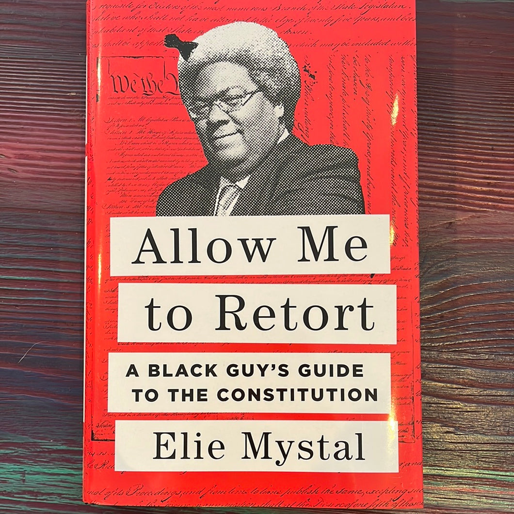 Allow Me To Retort: A Black Guy’s Guide to the Constitution by Elie Mystal