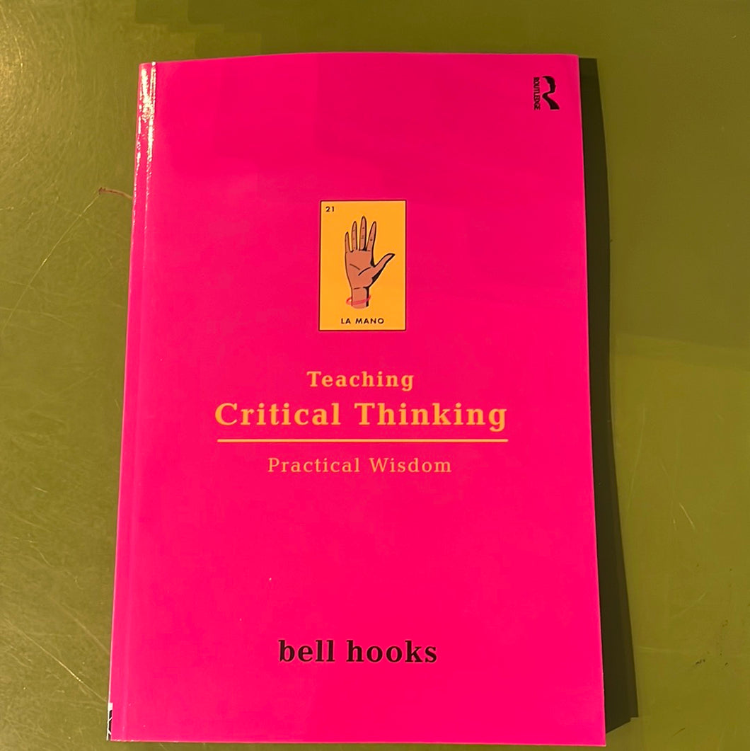 Teaching Critical Thinking: Practical Wisdom by bell hooks