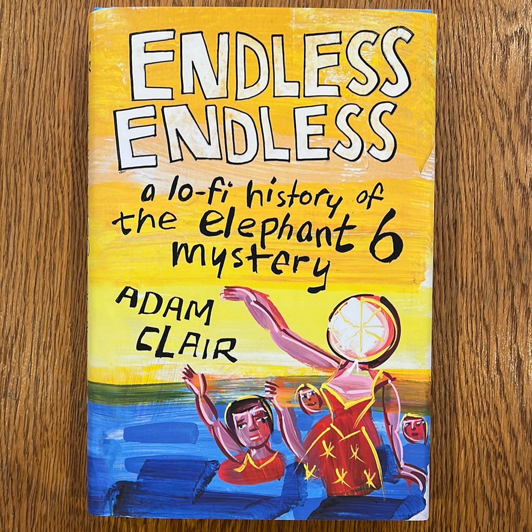 Endless Endless: a lo-fi history of the elephant 6 mystery - Adam Clair